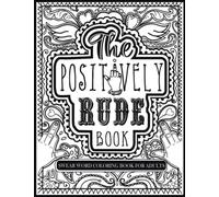 The Positively Rude Adult Coloring Book: Mindful Coloring For Stressed Out Grown-ups, Swear Words and Positive Messages For Stress And Anxiety Relief, Colouring
