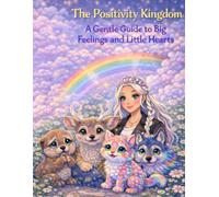 The Positivity Kingdom: A Gentle Guide to Big Feelings and Little Hearts