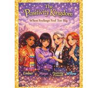 The Positivity Kingdom Helping Big Feelings Find Their Magic: A gentle collection of stories about jealousy, anger, and learning to feel better together