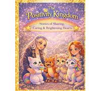 The Positivity Kingdom: Stories of Sharing, Caring & Brightening Hearts