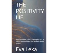 THE POSITIVITY LIE: Why "Good Vibes Only" Is Keeping You Sick, A Raw, Scientific Guide to Real Nervous System Healing
