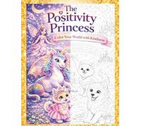 The Positivity Princess: Color your World with Kindness (The Positivity Kingdom)