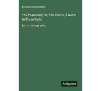 The Possessed; Or, The Devils, A Novel In Three Parts: Part 1 - in large print