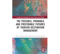 The Possible, Probable and Preferable Futures of Tourism Destination Management (Contemporary Geographies of Leisure, Tourism and Mobility)