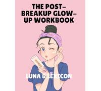 The Post-Breakup Glow-Up: A Workbook for Women Reclaiming Themselves After Heartbreak - Guided Prompts, Honest Exercises, and Deep Reflection (Luna & Lexicon Workbooks)
