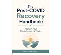 The Post-COVID Recovery Handbook: Reclaim Your Mental Health & Vitality: Strategies to Overcome Depression, Anxiety & Brain Fog in a Post-Pandemic World