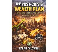 The Post-Crisis Wealth Plan: Rebuilding and Growing Capital After Global Turmoil (Financial Crisis Survival Series)