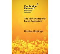 The Post-Managerial Era of Capitalism: Organizational Design as the Next Innovation Frontier (Elements in Reinventing Capitalism)