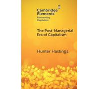 The Post-Managerial Era of Capitalism: Organizational Design as the Next Innovation Frontier (Elements in Reinventing Capitalism)