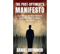 The Post-Optimist's Manifesto: Essays on Human Nature, Society and Its Many Illusions