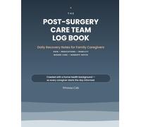 The Post-Surgery Care Team Log Book: A Shared Daily Log for Tracking Medications, Pain & Recovery - For Patients, Family Caregivers & Home Health Teams (Wrenna Care)