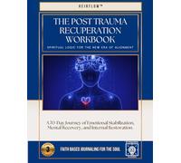 The Post Trauma Recuperation Workbook: A 70-Day Journey of Emotional Stabilization, Mental Recovery, and Internal Restoration.