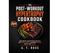 The Post-Workout Hypertrophy Cookbook: High-Protein, Macro-Friendly Meals to Fuel Muscle Growth, Accelerate Recovery, and Hit Your Macros