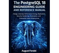 The PostgreSQL 18 Engineering Guide and Reference Manual: Design, Internals, Performance Tuning, Replication, Security Hardening, Automation, and Enterprise-Scale Infrastructure (Applied Engineering)
