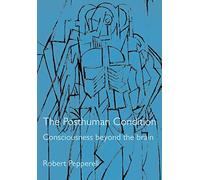 The Posthuman Condition: Consciousness Beyond the Brain