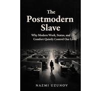 The Postmodern Slave: Why Modern Work, Status and Comfort Quietly Control Our Lives
