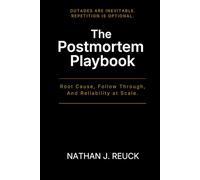 The Postmortem Playbook: Root Cause, Follow Through, and Reliability at Scale