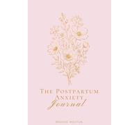 The Postpartum Anxiety Journal: Daily Support for New Mothers Navigating Worry, Fear & Overwhelm