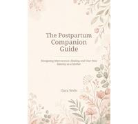 The Postpartum Companion Guide: Navigating Matrescence, Healing and Your New Identity as a Mother (The Postpartum Healing & Matrescence Series)