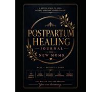 The Postpartum Healing Journal for New Moms: A Gentle Guide to Emotional Recovery, Self-Care, Mental Wellness, Healing, Reflection & Finding Yourself After Birth