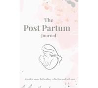 The PostPartum Journal: A guided space for healing, reflection and self care