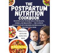 THE POSTPARTUM NUTRITION COOKBOOK: DELICIOUS, EASY-TO-MAKE MEALS FOR HEALING, ENERGY, AND MILK SUPPLY - THE ULTIMATE POSTPARTUM GIFTS FOR MOM AND PREGNANCY GIFTS FOR EXPECTING MOMS