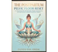 THE POSTPARTUM PELVIC FLOOR RESET: A 21-Day At-Home Plan with Daily Habits, Bladder Control Exercises, and Simple Routines to Rebuild Strength After Childbirth