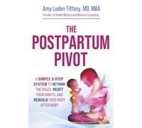 The Postpartum Pivot: A Simple 3-Step System to Rethink the Rules, Reset Your Habits, and Rebuild Your Body After Baby