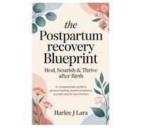 The Postpartum Recovery Blueprint: Heal, Nourish & Thrive After Birth: A compassionate guide to physical healing, emotional balance, and self-care for new mothers.