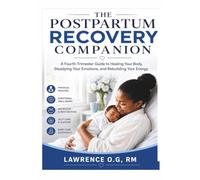 THE POSTPARTUM RECOVERY COMPANION: A Fourth-Trimester Guide to Healing Your Body, Steadying Your Emotions, and Rebuilding Your Energy