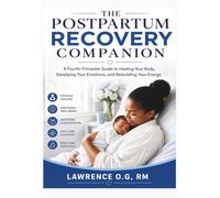 THE POSTPARTUM RECOVERY COMPANION: A Fourth-Trimester Guide to Healing Your Body, Steadying Your Emotions, and Rebuilding Your Energy