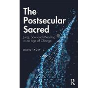 The Postsecular Sacred: Jung, Soul and Meaning in an Age of Change