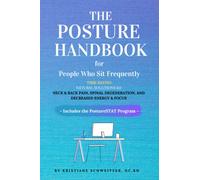 THE POSTURE HANDBOOK for People Who Sit Frequently: Time-Saving Natural Solutions for Back and Neck Pain, Spinal Degeneration, and Decreased Energy and Focus