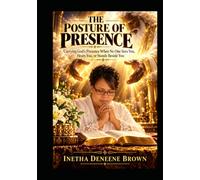The Posture Of Presence: Carrying God’s Presence When No One Sees You. Hears You., or Stands Beside You.