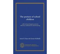 The posture of school children: with its home hygiene and new efficiency methods for school training