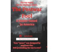 The Postwar Fool: A Nation Tamed by America (The Common Sense of Fools)