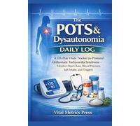 The POTS & Dysautonomia Daily Log: A 115-Days Vitals Tracker for Postural Orthostatic Tachycardia Syndrome - Monitor Heart Rate, Blood Pressure, Salt Intake, and Triggers