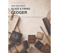 The Potter's Glaze & Firing Ledger: A Pottery Studio Logbook for Glaze Tests, Clay Bodies, Firing Schedules, Kiln Loads, and Project Results