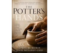 THE POTTER'S HANDS: A Journey from Clay to Vessel, from Shaping to Pouring, from Broken to Beautiful