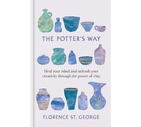 The Potter's Way: Heal your mind and unleash your creativity through the power of clay