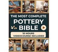 The Pottery Bible: A Complete Step-by-Step Guide Full of Creative Projects, Expert Advice, and Real-world Inspiration. Learn the Secrets of Clay and Create Beautiful Mugs, Bowls, Vases, and More