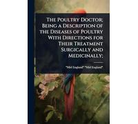 The Poultry Doctor; Being a Description of the Diseases of Poultry With Directions for Their Treatment Surgically and Medicinally;