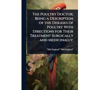 The Poultry Doctor; Being a Description of the Diseases of Poultry With Directions for Their Treatment Surgically and Medicinally;