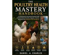 The Poultry Health Mastery Handbook: A Comprehensive International-Standard Guide to Poultry Disease Prevention, Diagnosis, Treatment, Biosecurity, and Professional Health Management