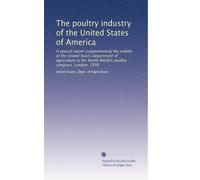 The poultry industry of the United States of America: A special report supplementing the exhibit of the United States Department of agriculture at the fourth World's poultry congress, London, 1930