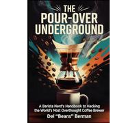 The Pour-Over Underground: A Barista Nerd's Handbook to Hacking the World's Most Overthought Coffee Brewer (The Coffee Underground)