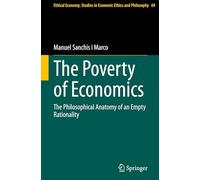 The Poverty of Economics: The Philosophical Anatomy of an Empty Rationality: 69 (Ethical Economy)