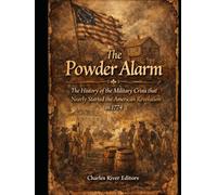 The Powder Alarm: The History of the Military Crisis that Nearly Started the American Revolution in 1774