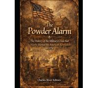 The Powder Alarm: The History of the Military Crisis that Nearly Started the American Revolution in 1774