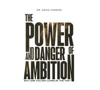 The Power and Danger of Ambition: Why Are You Not Living at the Top?
